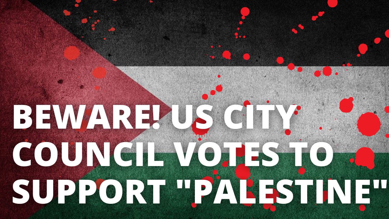 Beware! US City Council Votes to Support "Palestine"